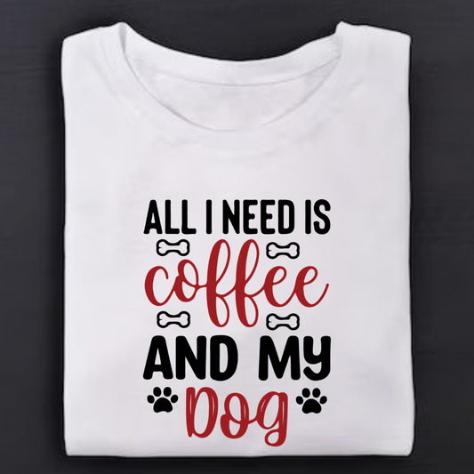 All I Need is Coffee Ans My Dog