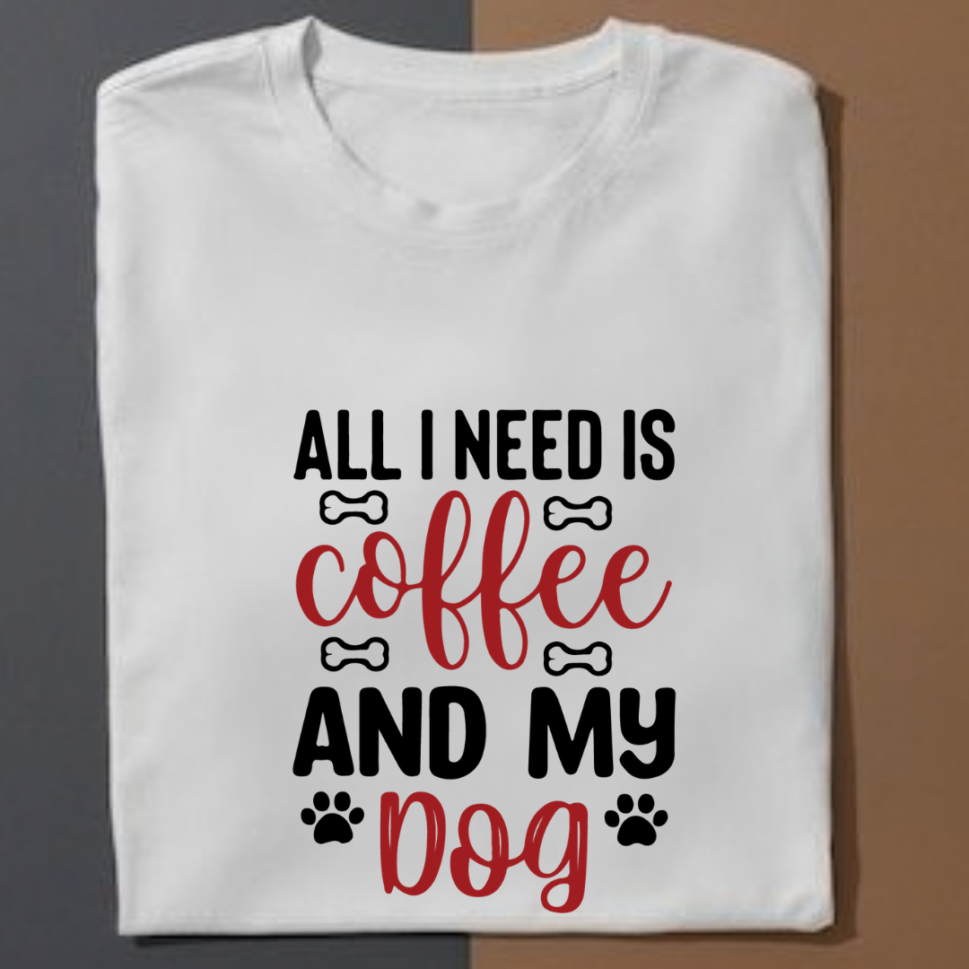 All I Need is Coffee Ans My Dog