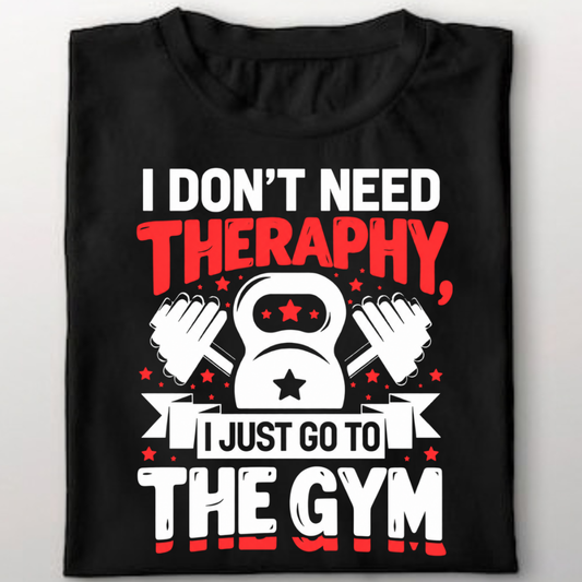 I DON'T NEED THERAPHY, I JUST GO TO THE GYM