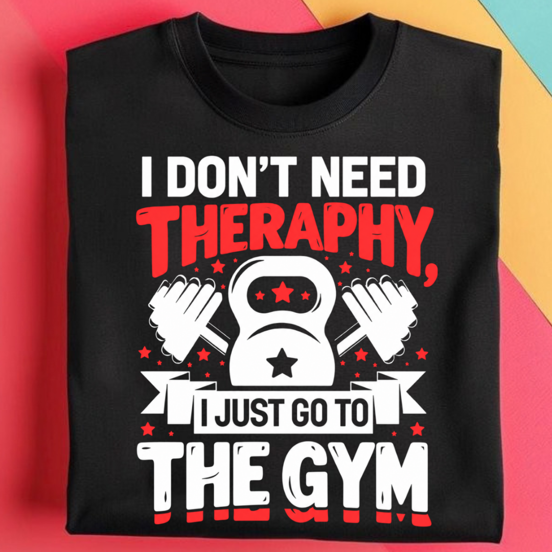I DON'T NEED THERAPHY, I JUST GO TO THE GYM