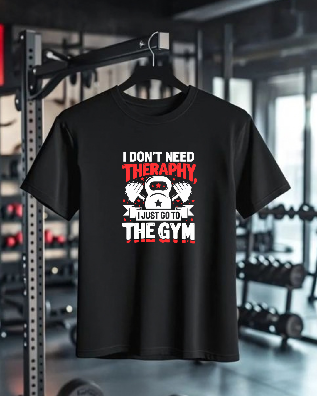 I DON'T NEED THERAPHY, I JUST GO TO THE GYM